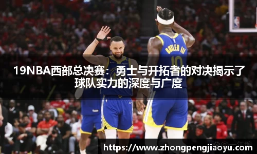 19NBA西部总决赛：勇士与开拓者的对决揭示了球队实力的深度与广度
